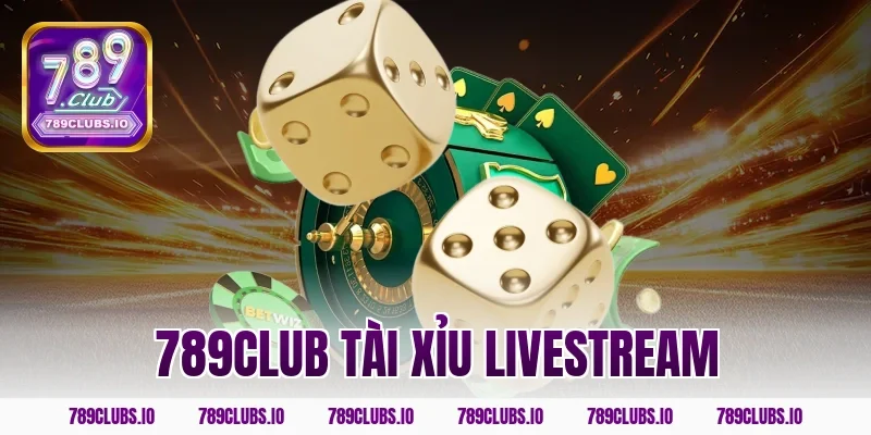 Xem 789CLUB tài xỉu livestream đặt cược an toàn minh bạch