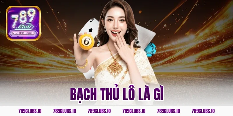 Bạch thủ lô là gì? Cách đánh lô 789CLUB trúng 100% 2026