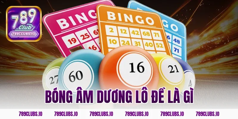 Bóng âm dương lô đề là gì? Mẹo đánh 789CLUB chắc thắng!