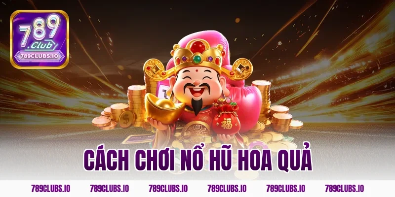Hướng dẫn cách chơi nổ hũ hoa quả 789CLUB ăn trọn tiền to