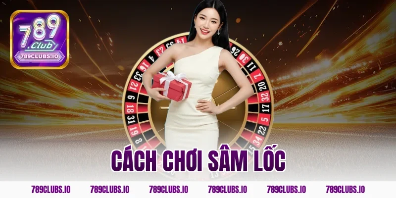 Bật mí cách chơi sâm lốc húp trọn tiền nhà cái app 789CLUB