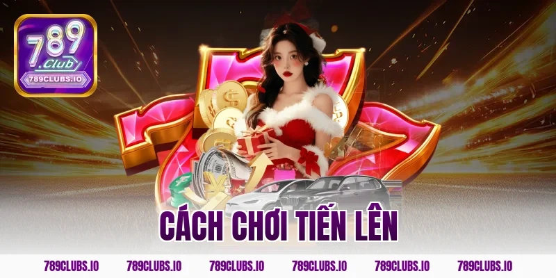 Hướng dẫn cách chơi tiến lên cực chuẩn hốt bạc tại 789CLUB