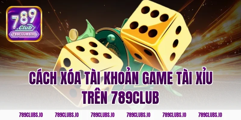 Xem cách xóa tài khoản game tài xỉu trên 789CLUB siêu lẹ!
