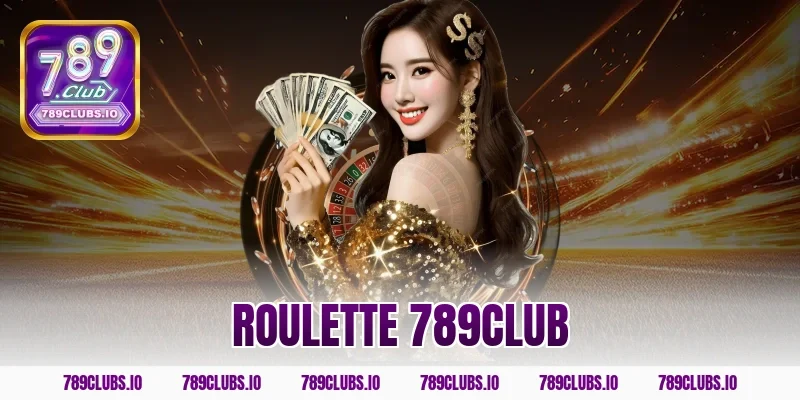 Khám phá siêu phẩm Roulette 789CLUB ăn tiền thật cực đã