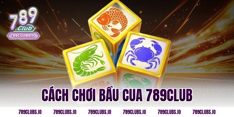 cách chơi bầu cua 789club